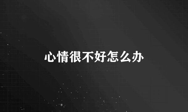 心情很不好怎么办