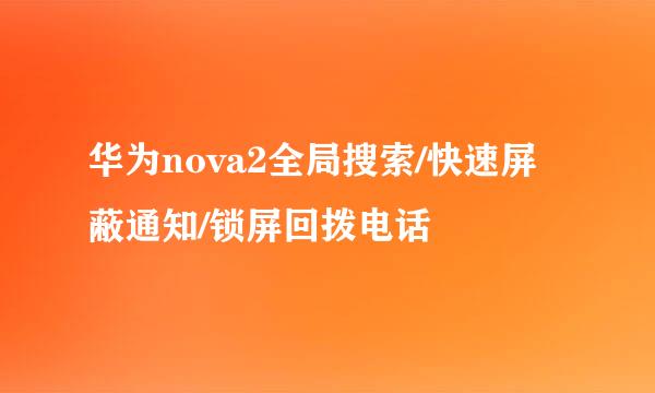 华为nova2全局搜索/快速屏蔽通知/锁屏回拨电话