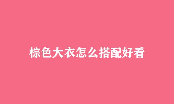 棕色大衣怎么搭配好看