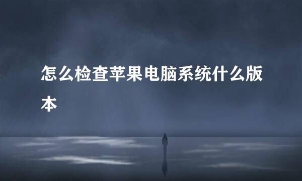 怎么检查苹果电脑系统什么版本