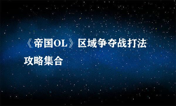 《帝国OL》区域争夺战打法攻略集合