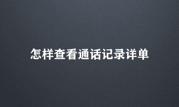 怎样查看通话记录详单
