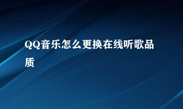 QQ音乐怎么更换在线听歌品质
