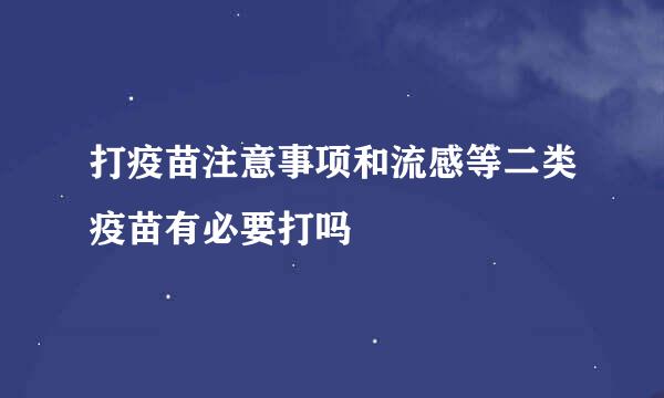 打疫苗注意事项和流感等二类疫苗有必要打吗