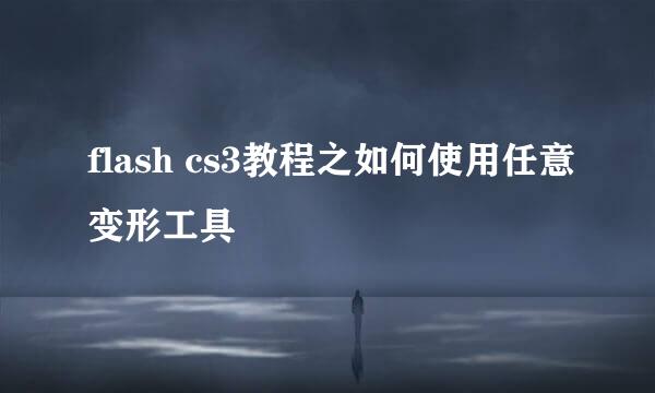 flash cs3教程之如何使用任意变形工具