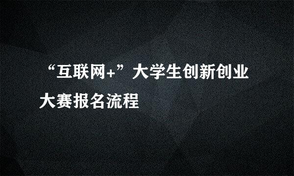 “互联网+”大学生创新创业大赛报名流程