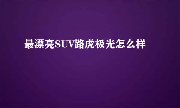 最漂亮SUV路虎极光怎么样