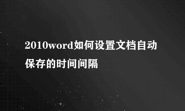 2010word如何设置文档自动保存的时间间隔