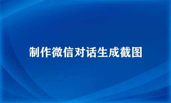 制作微信对话生成截图