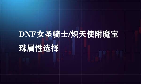 DNF女圣骑士/炽天使附魔宝珠属性选择
