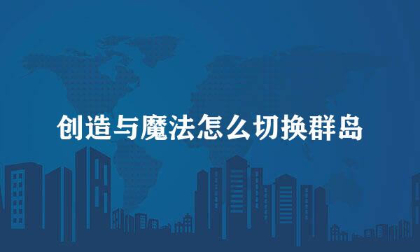 创造与魔法怎么切换群岛