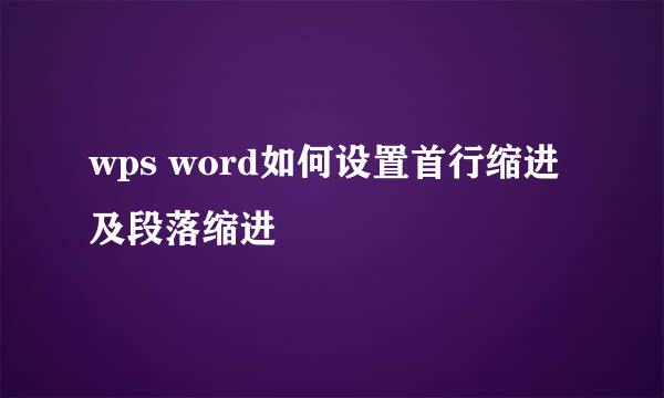 wps word如何设置首行缩进及段落缩进