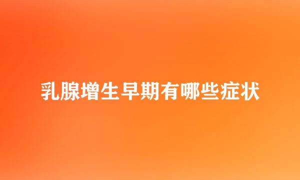 乳腺增生早期有哪些症状