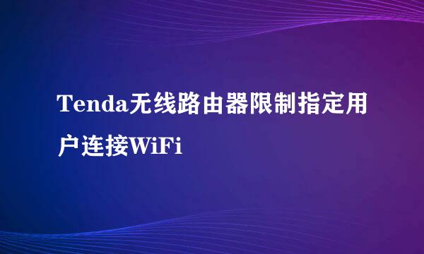 Tenda无线路由器限制指定用户连接WiFi