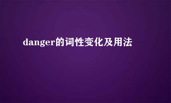 danger的词性变化及用法