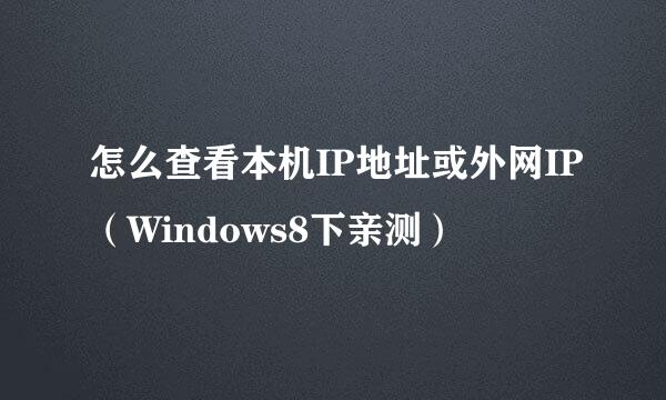 怎么查看本机IP地址或外网IP（Windows8下亲测）