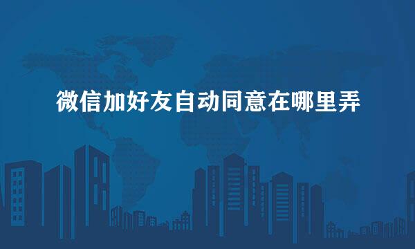 微信加好友自动同意在哪里弄