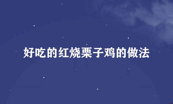 好吃的红烧栗子鸡的做法