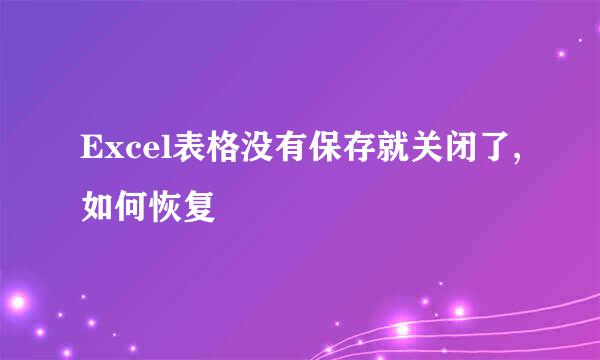 Excel表格没有保存就关闭了,如何恢复