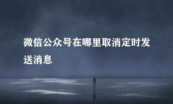 微信公众号在哪里取消定时发送消息