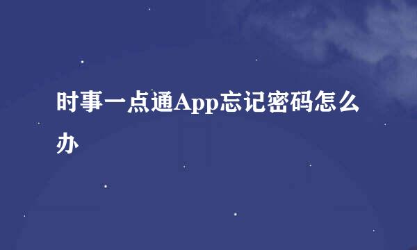 时事一点通App忘记密码怎么办