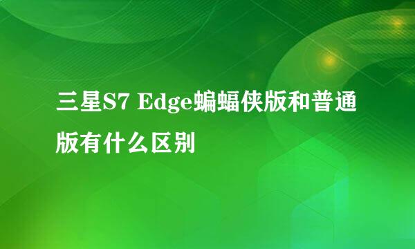 三星S7 Edge蝙蝠侠版和普通版有什么区别