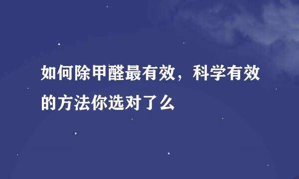 如何除甲醛最有效，科学有效的方法你选对了么