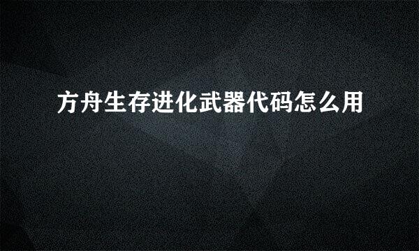 方舟生存进化武器代码怎么用