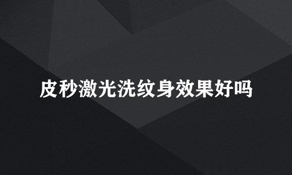 皮秒激光洗纹身效果好吗