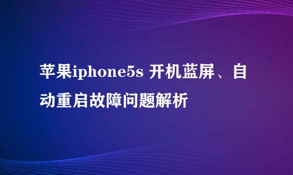 苹果iphone5s 开机蓝屏、自动重启故障问题解析