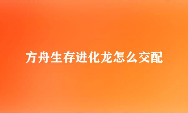 方舟生存进化龙怎么交配