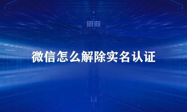 微信怎么解除实名认证