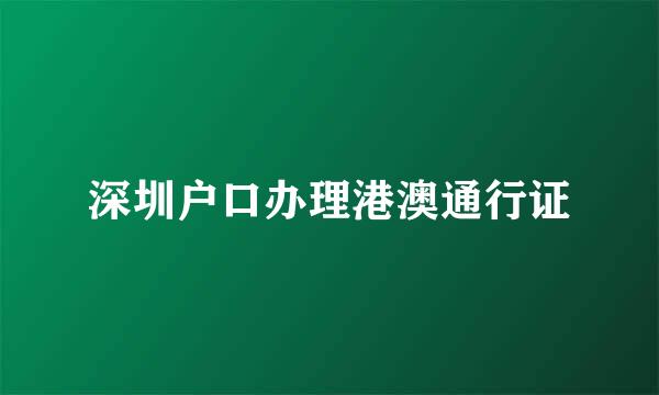 深圳户口办理港澳通行证