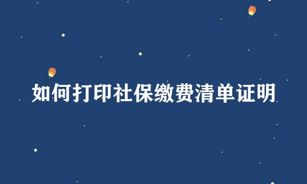 如何打印社保缴费清单证明