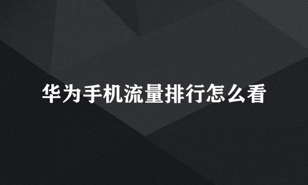 华为手机流量排行怎么看