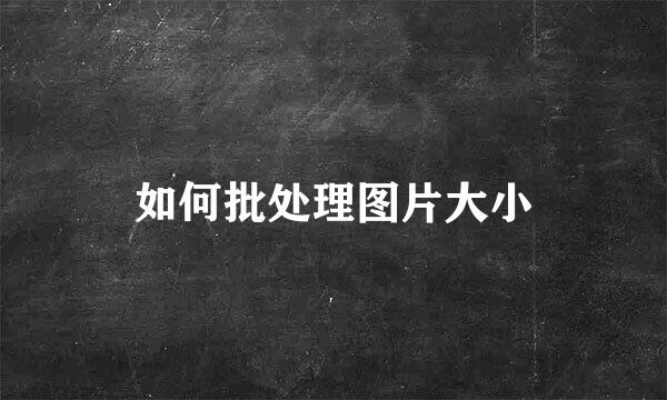 如何批处理图片大小
