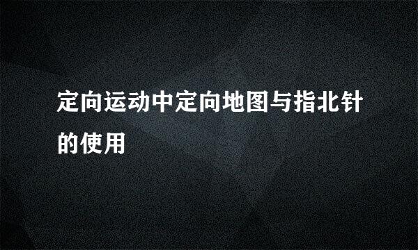 定向运动中定向地图与指北针的使用