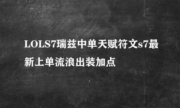 LOLS7瑞兹中单天赋符文s7最新上单流浪出装加点