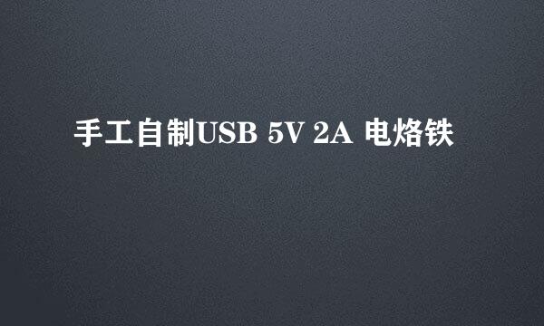 手工自制USB 5V 2A 电烙铁