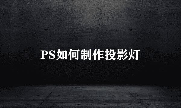 PS如何制作投影灯