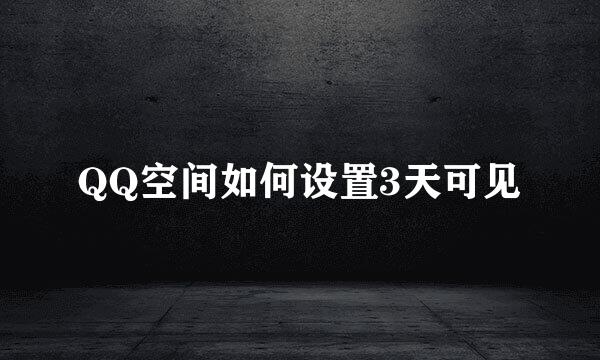 QQ空间如何设置3天可见