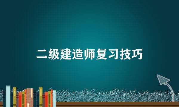 二级建造师复习技巧