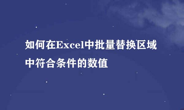 如何在Excel中批量替换区域中符合条件的数值
