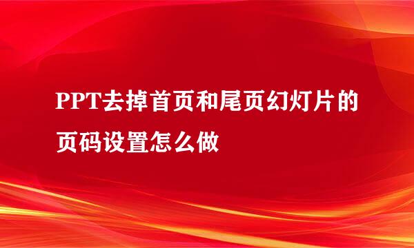PPT去掉首页和尾页幻灯片的页码设置怎么做