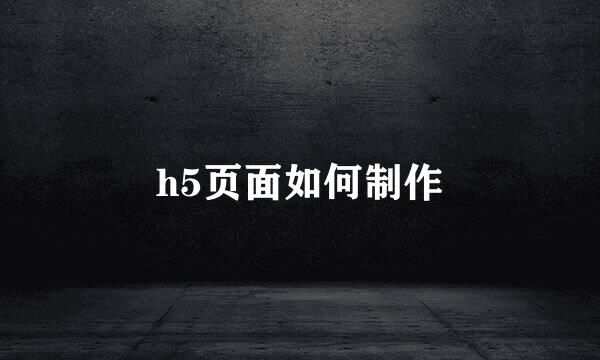 h5页面如何制作