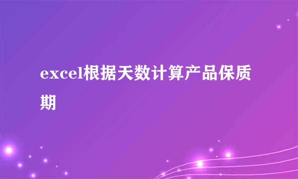 excel根据天数计算产品保质期