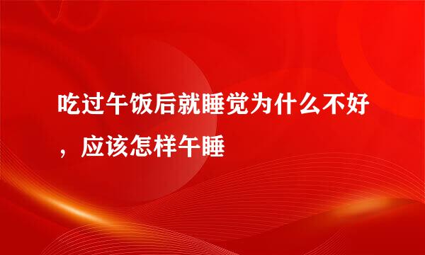 吃过午饭后就睡觉为什么不好，应该怎样午睡
