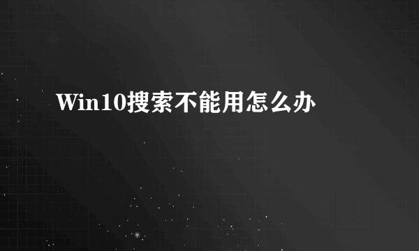 Win10搜索不能用怎么办
