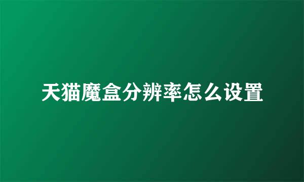 天猫魔盒分辨率怎么设置