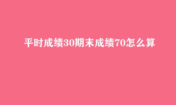 平时成绩30期末成绩70怎么算